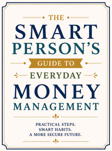 The Smart Person's Guide to Everyday Money Management The Smart Person's Guide to Everyday Money Management