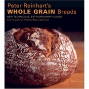 Peter Reinhart's Whole Grain Breads Peter Reinhart's Whole Grain Breads