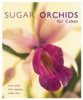 Sugar Orchids For Cakes by Alan Dunn Tony Warren Tombi Peck