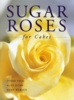 Sugar Roses For Cakes by Tombi Peck Alan Dunn Tony Warren