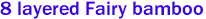8 layered Fairy bamboo 