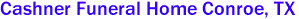 Cashner Funeral Home Conroe, TX 