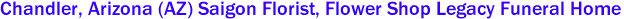 Chandler, Arizona (AZ) Saigon Florist, Flower Shop Legacy Funeral Home