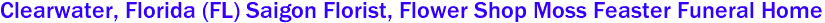 Clearwater, Florida (FL) Saigon Florist, Flower Shop Moss Feaster Funeral Home 
