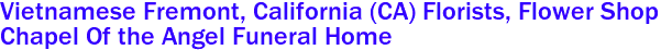  Vietnamese Fremont, California (CA) Florists, Flower Shop
Chapel Of the Angel Funeral Home