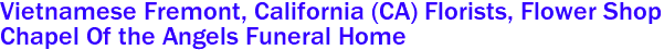  Vietnamese Fremont, California (CA) Florists, Flower Shop
Chapel Of the Angels Funeral Home
