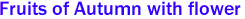 Fruits of Autumn with flower