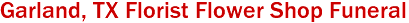 Garland, TX Florist Flower Shop Funeral