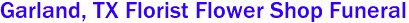 Garland, TX Florist Flower Shop Funeral