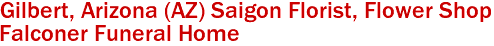 Gilbert, Arizona (AZ) Saigon Florist, Flower Shop 
Falconer Funeral Home 