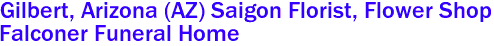 Gilbert, Arizona (AZ) Saigon Florist, Flower Shop 
Falconer Funeral Home 