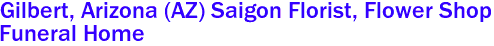 Gilbert, Arizona (AZ) Saigon Florist, Flower Shop 
Funeral Home