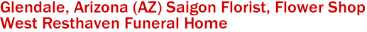 Glendale, Arizona (AZ) Saigon Florist, Flower Shop 
West Resthaven Funeral Home
