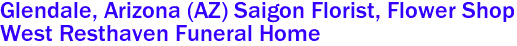 Glendale, Arizona (AZ) Saigon Florist, Flower Shop 
West Resthaven Funeral Home