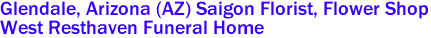 Glendale, Arizona (AZ) Saigon Florist, Flower Shop 
West Resthaven Funeral Home