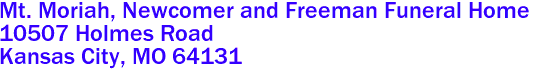 Mt. Moriah, Newcomer and Freeman Funeral Home  
10507 Holmes Road
 Kansas City, MO 64131
