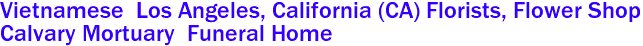 Vietnamese  Los Angeles, California (CA) Florists, Flower Shop
Calvary Mortuary  Funeral Home