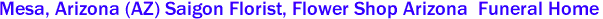 Mesa, Arizona (AZ) Saigon Florist, Flower Shop Arizona  Funeral Home
