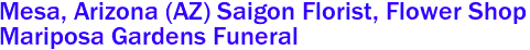 Mesa, Arizona (AZ) Saigon Florist, Flower Shop 
Mariposa Gardens Funeral