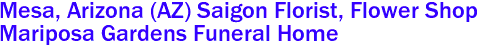 Mesa, Arizona (AZ) Saigon Florist, Flower Shop 
Mariposa Gardens Funeral Home 