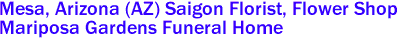 Mesa, Arizona (AZ) Saigon Florist, Flower Shop 
Mariposa Gardens Funeral Home 