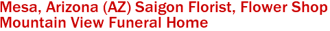 Mesa, Arizona (AZ) Saigon Florist, Flower Shop 
Mountain View Funeral Home