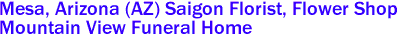 Mesa, Arizona (AZ) Saigon Florist, Flower Shop 
Mountain View Funeral Home