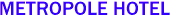 METROPOLE HOTEL