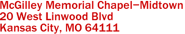 McGilley Memorial Chapel-Midtown  
20 West Linwood Blvd
 Kansas City, MO 64111 


