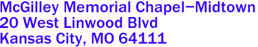 McGilley Memorial Chapel-Midtown  
20 West Linwood Blvd
 Kansas City, MO 64111 


