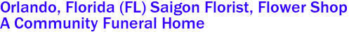 Orlando, Florida (FL) Saigon Florist, Flower Shop 
A Community Funeral Home 