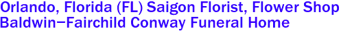 Orlando, Florida (FL) Saigon Florist, Flower Shop 
Baldwin-Fairchild Conway Funeral Home