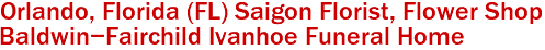 Orlando, Florida (FL) Saigon Florist, Flower Shop 
Baldwin-Fairchild Ivanhoe Funeral Home