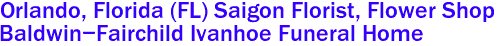 Orlando, Florida (FL) Saigon Florist, Flower Shop 
Baldwin-Fairchild Ivanhoe Funeral Home