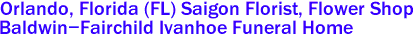 Orlando, Florida (FL) Saigon Florist, Flower Shop 
Baldwin-Fairchild Ivanhoe Funeral Home