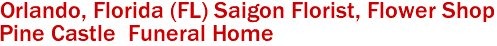 Orlando, Florida (FL) Saigon Florist, Flower Shop 
Pine Castle  Funeral Home