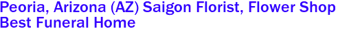  Peoria, Arizona (AZ) Saigon Florist, Flower Shop 
Best Funeral Home