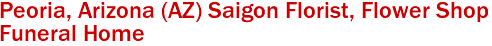  Peoria, Arizona (AZ) Saigon Florist, Flower Shop 
 Funeral Home