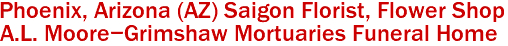 Phoenix, Arizona (AZ) Saigon Florist, Flower Shop 
A.L. Moore-Grimshaw Mortuaries Funeral Home