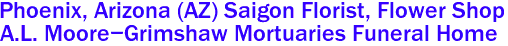 Phoenix, Arizona (AZ) Saigon Florist, Flower Shop 
A.L. Moore-Grimshaw Mortuaries Funeral Home