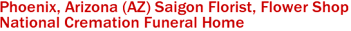 Phoenix, Arizona (AZ) Saigon Florist, Flower Shop 
National Cremation Funeral Home