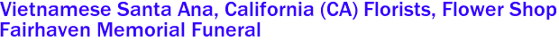Vietnamese Santa Ana, California (CA) Florists, Flower Shop
Fairhaven Memorial Funeral