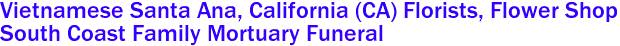Vietnamese Santa Ana, California (CA) Florists, Flower Shop
South Coast Family Mortuary Funeral