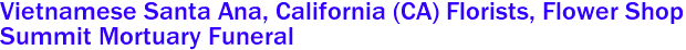 Vietnamese Santa Ana, California (CA) Florists, Flower Shop
Summit Mortuary Funeral