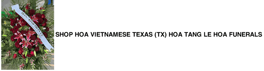 Shop Hoa Vietnamese Texas (TX) Hoa Tang le Hoa Funerals 