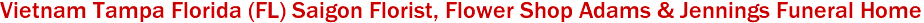 Vietnam Tampa Florida (FL) Saigon Florist, Flower Shop Adams & Jennings Funeral Home