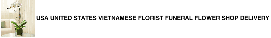 USA United States Vietnamese Florist Funeral Flower Shop delivery