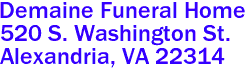 Demaine Funeral Home  

520 S. Washington St.
 Alexandria, VA 22314
