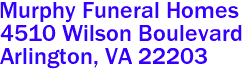 Murphy Funeral Homes  

4510 Wilson Boulevard
 Arlington, VA 22203 
