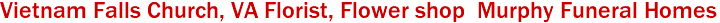 Vietnam Falls Church, VA Florist, Flower shop  Murphy Funeral Homes 